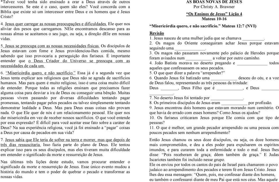 Ele quer nos aliviar dos pesos que carregamos. NEle encontramos descanso para as nossas almas se aceitamos o seu jugo, ou seja, a direção dele em nossas vidas. 5.