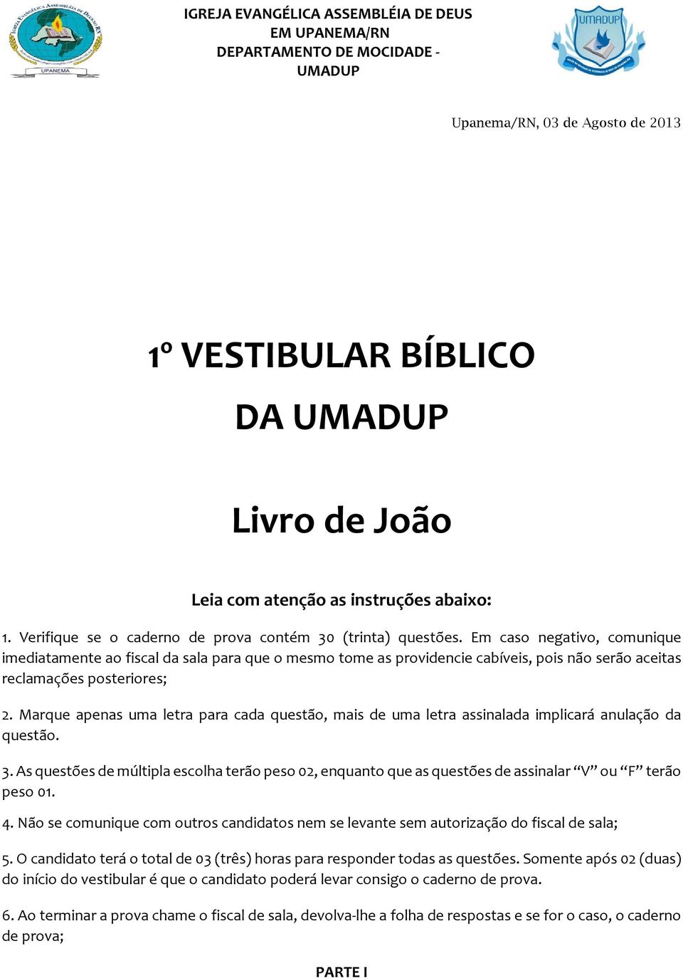 Marque apenas uma letra para cada questão, mais de uma letra assinalada implicará anulação da questão. 3.