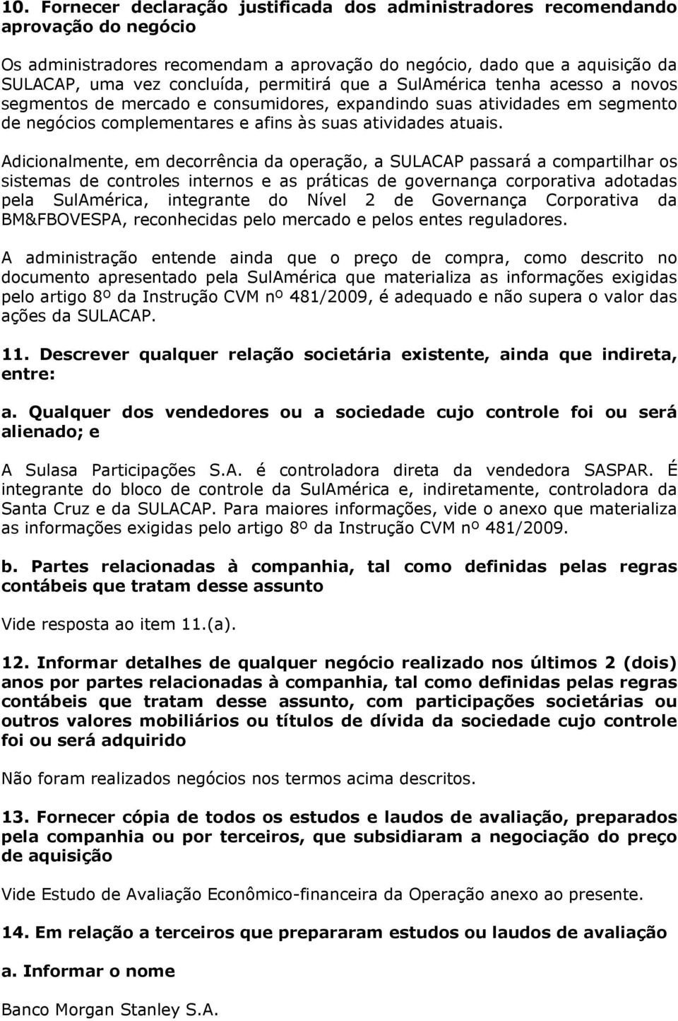 Adicionalmente, em decorrência da operação, a SULACAP passará a compartilhar os sistemas de controles internos e as práticas de governança corporativa adotadas pela SulAmérica, integrante do Nível 2