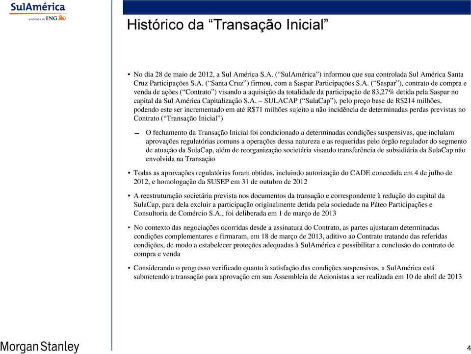 SulaCap ), pelo preço base de R$214 milhões, podendo este ser incrementado em até R$71 milhões sujeito a não incidência de determinadas perdas previstas no Contrato ( Transação Inicial ) O fechamento