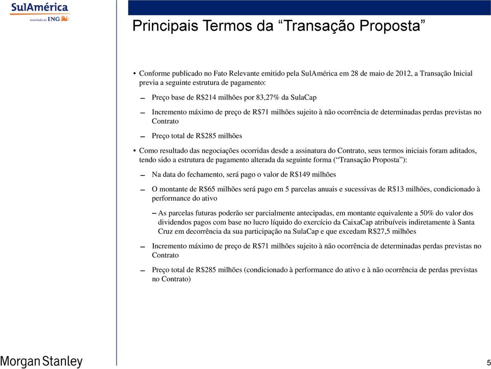 negociações ocorridas desde a assinatura do Contrato, seus termos iniciais foram aditados, tendo sido a estrutura de pagamento alterada da seguinte forma ( Transação Proposta ): Na data do