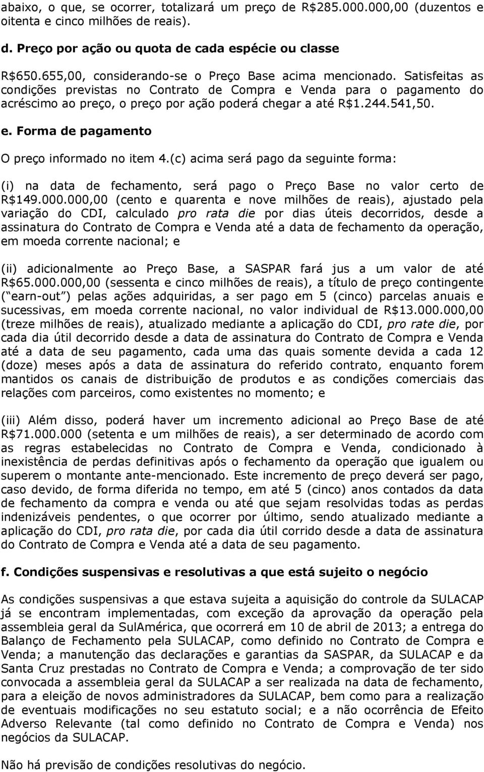 Satisfeitas as condições previstas no Contrato de Compra e Venda para o pagamento do acréscimo ao preço, o preço por ação poderá chegar a até R$1.244.541,50. e. Forma de pagamento O preço informado no item 4.