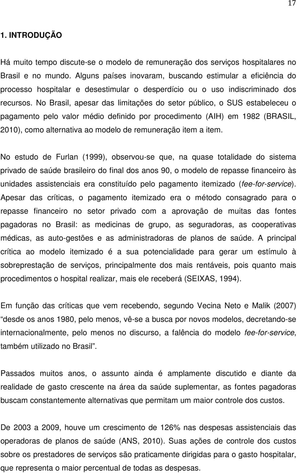 No Brasil, apesar das limitações do setor público, o SUS estabeleceu o pagamento pelo valor médio definido por procedimento (AIH) em 1982 (BRASIL, 2010), como alternativa ao modelo de remuneração