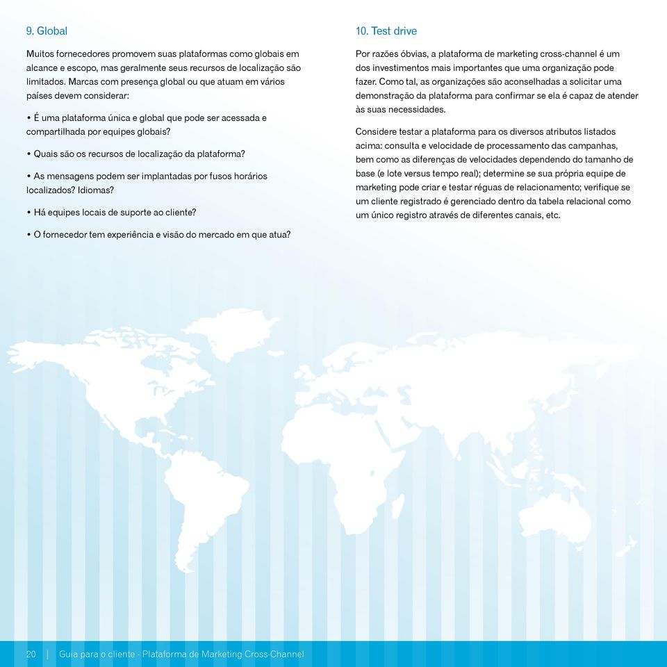 Quais são os recursos de localização da plataforma? As mensagens podem ser implantadas por fusos horários localizados? Idiomas? Há equipes locais de suporte ao cliente? 10.