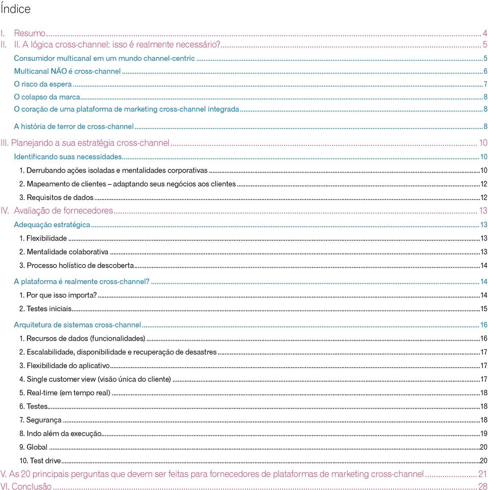 .. 10 Identificando suas necessidades...10 1. Derrubando ações isoladas e mentalidades corporativas...10 2. Mapeamento de clientes adaptando seus negócios aos clientes...12 3. Requisitos de dados.