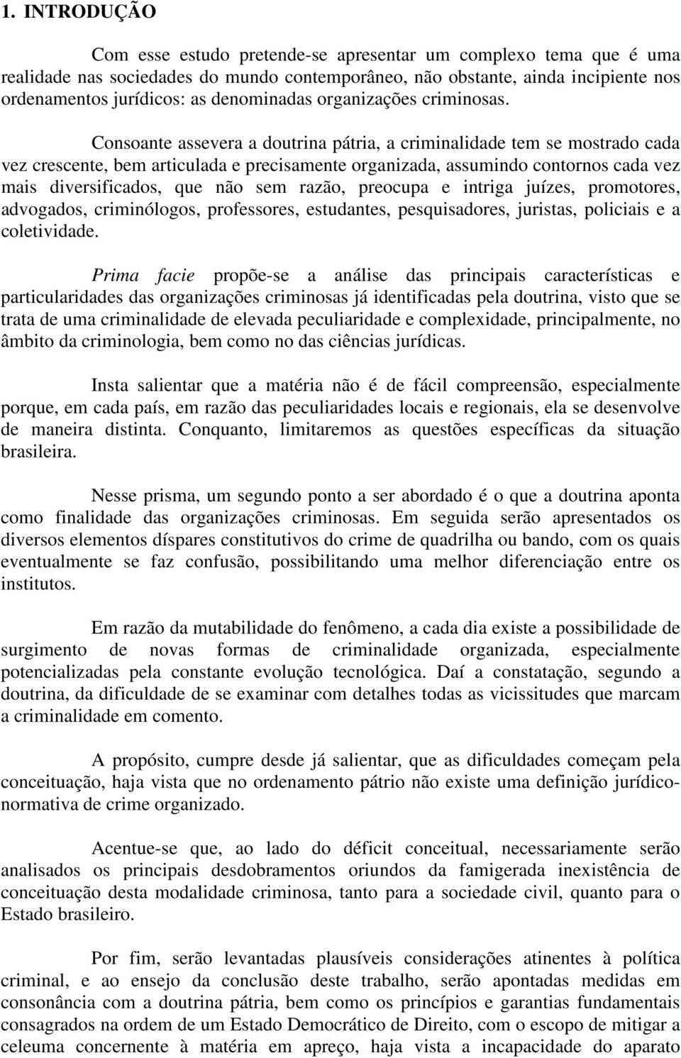 Consoante assevera a doutrina pátria, a criminalidade tem se mostrado cada vez crescente, bem articulada e precisamente organizada, assumindo contornos cada vez mais diversificados, que não sem