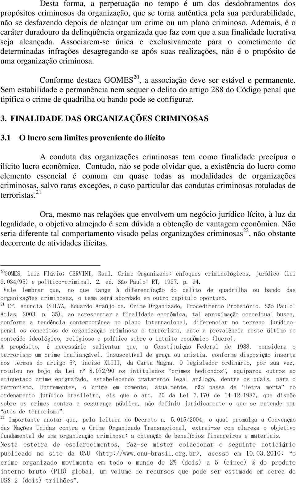 Associarem-se única e exclusivamente para o cometimento de determinadas infrações desagregando-se após suas realizações, não é o propósito de uma organização criminosa.