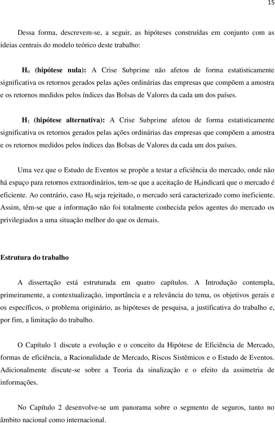 H 1 (hipótese alternativa): A Crise Subprime afetou de forma  Uma vez que o Estudo de Eventos se propõe a testar a eficiência do mercado, onde não há espaço para retornos extraordinários, tem-se que