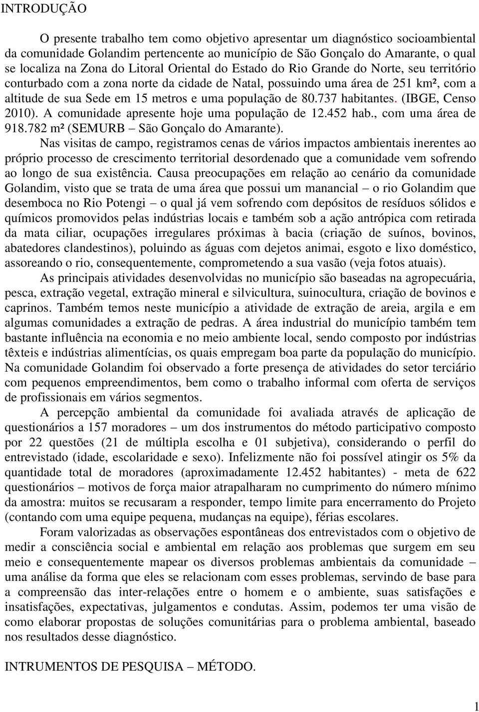 população de 80.737 habitantes. (IBGE, Censo 2010). A comunidade apresente hoje uma população de 12.452 hab., com uma área de 918.782 m² (SEMURB São Gonçalo do Amarante).