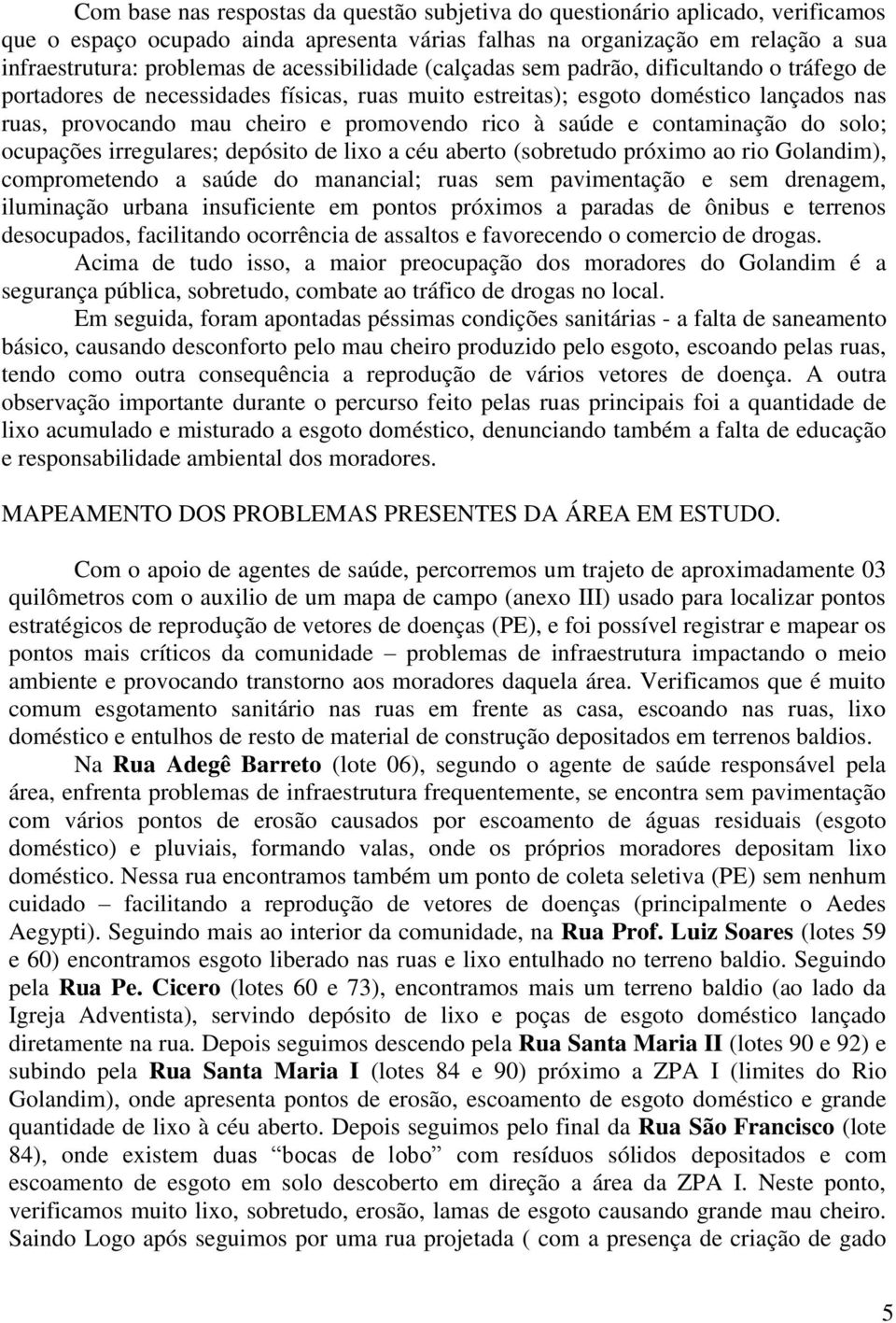 saúde e contaminação do solo; ocupações irregulares; depósito de lixo a céu aberto (sobretudo próximo ao rio Golandim), comprometendo a saúde do manancial; ruas sem pavimentação e sem drenagem,