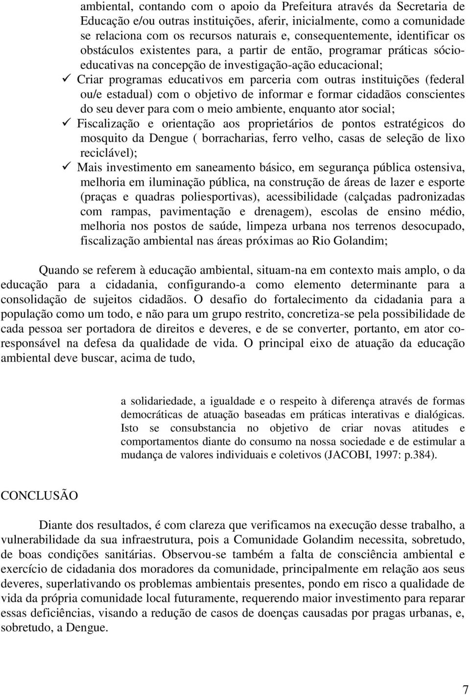 parceria com outras instituições (federal ou/e estadual) com o objetivo de informar e formar cidadãos conscientes do seu dever para com o meio ambiente, enquanto ator social; Fiscalização e