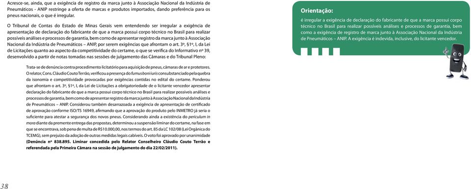 O Tribunal de Contas do Estado de Minas Gerais vem entendendo ser irregular a exigência de apresentação de declaração do fabricante de que a marca possui corpo técnico no Brasil para realizar