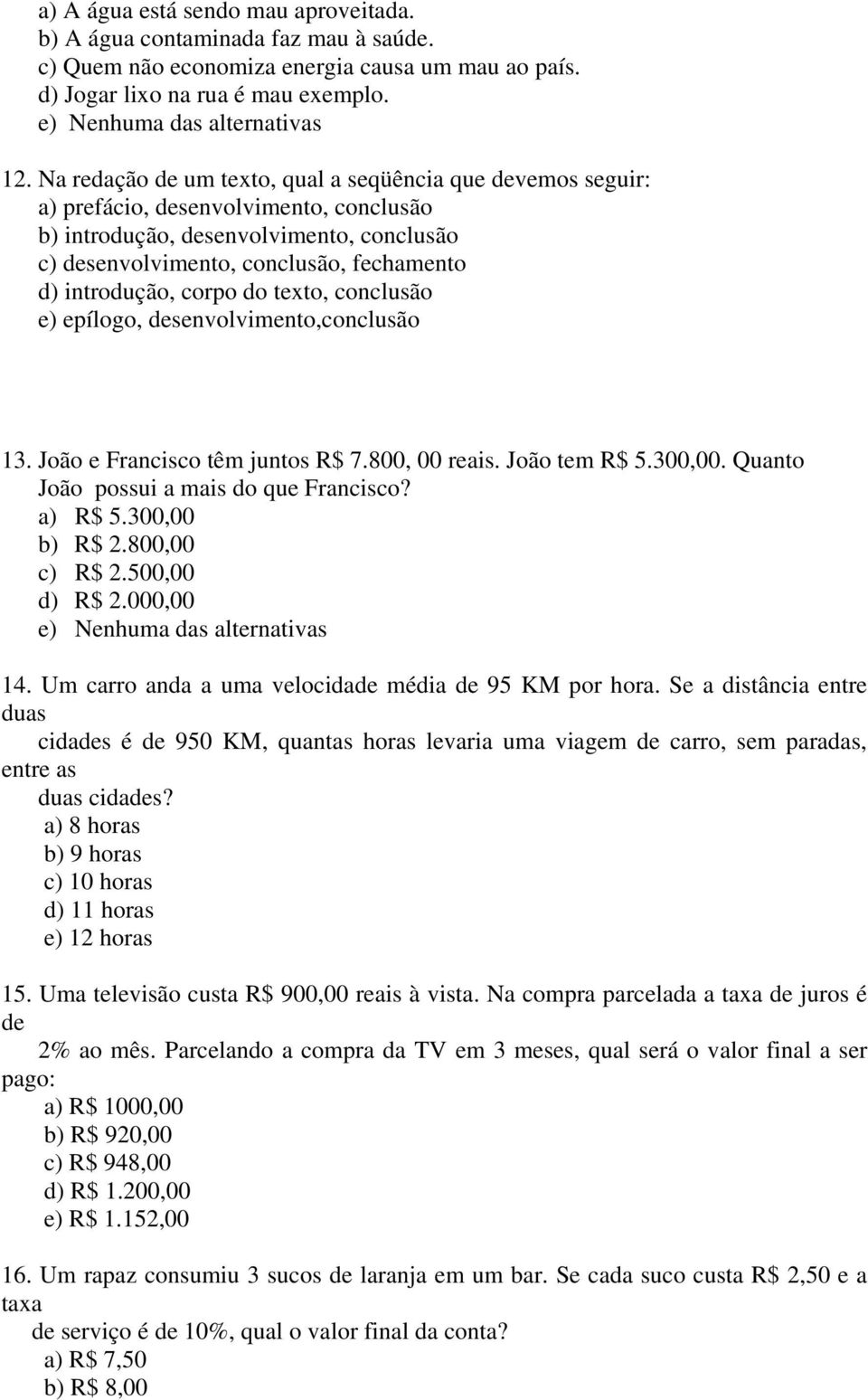 corpo do texto, conclusão e) epílogo, desenvolvimento,conclusão 13. João e Francisco têm juntos R$ 7.800, 00 reais. João tem R$ 5.300,00. Quanto João possui a mais do que Francisco? a) R$ 5.