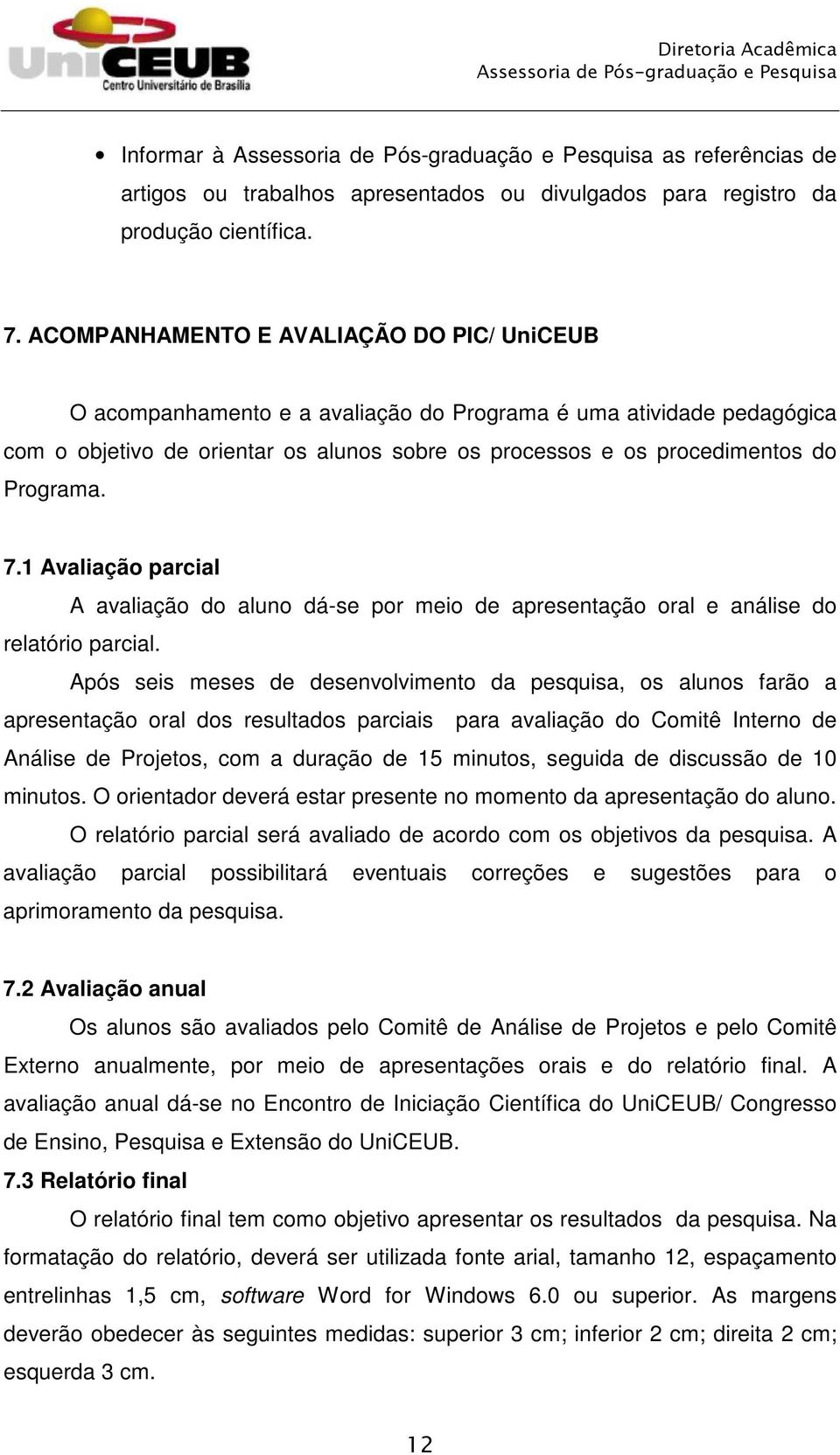 7.1 Avaliação parcial A avaliação do aluno dá-se por meio de apresentação oral e análise do relatório parcial.