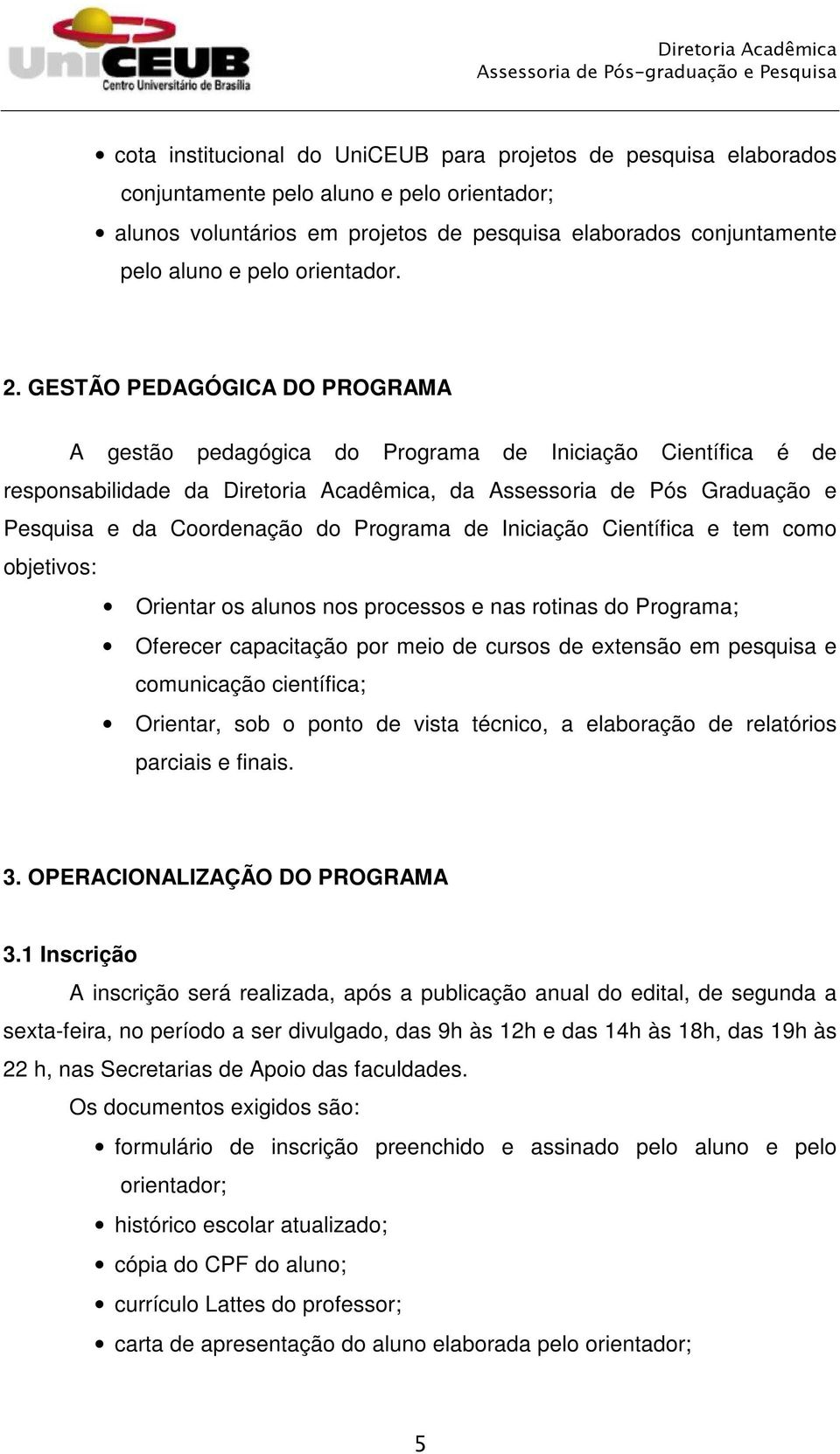 GESTÃO PEDAGÓGICA DO PROGRAMA A gestão pedagógica do Programa de Iniciação Científica é de responsabilidade da Diretoria Acadêmica, da Assessoria de Pós Graduação e Pesquisa e da Coordenação do