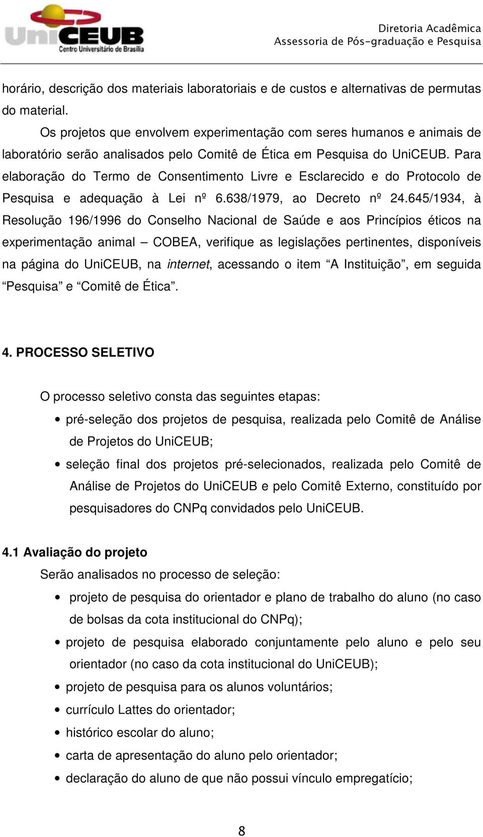 Para elaboração do Termo de Consentimento Livre e Esclarecido e do Protocolo de Pesquisa e adequação à Lei nº 6.638/1979, ao Decreto nº 24.