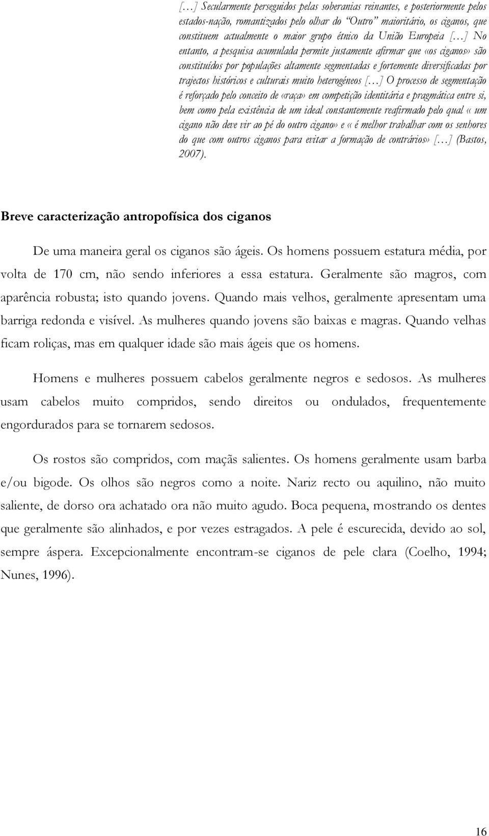 trajectos históricos e culturais muito heterogéneos [ ] O processo de segmentação é reforçado pelo conceito de «raça» em competição identitária e pragmática entre si, bem como pela existência de um