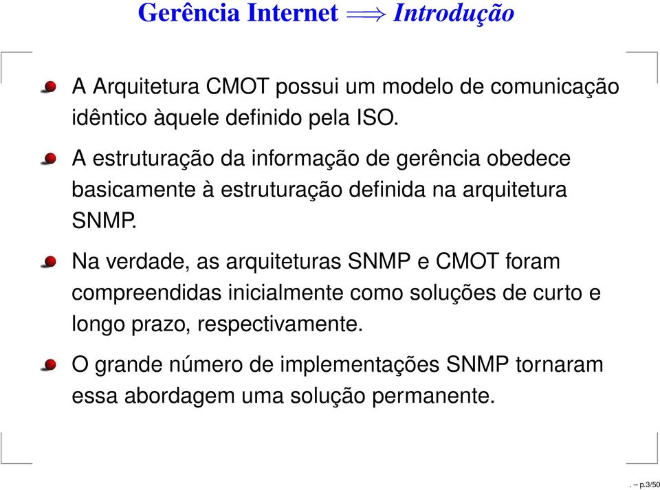 Na verdade, as arquiteturas SNMP e CMOT foram compreendidas inicialmente como soluções de curto e longo prazo,