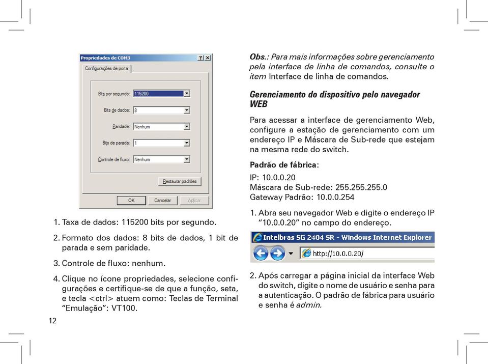 do switch. 12 1. Taxa de dados: 115200 bits por segundo. 2. Formato dos dados: 8 bits de dados, 1 bit de parada e sem paridade. 3. Controle de fluxo: nenhum. 4.