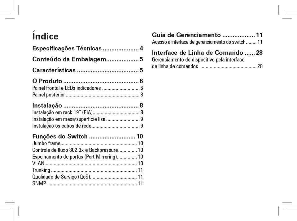 .. 10 Controle de fluxo 802.3x e Backpressure... 10 Espelhamento de portas (Port Mirroring)... 10 VLAN... 10 Trunking... 11 Qualidade de Serviço (QoS)... 11 SNMP.
