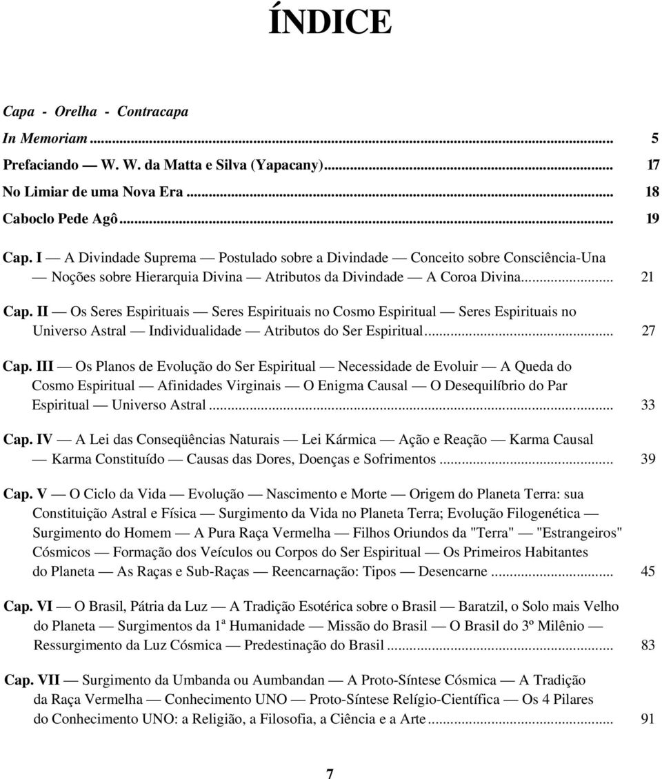 II Os Seres Espirituais Seres Espirituais no Cosmo Espiritual Seres Espirituais no Universo Astral Individualidade Atributos do Ser Espiritual... 27 Cap.