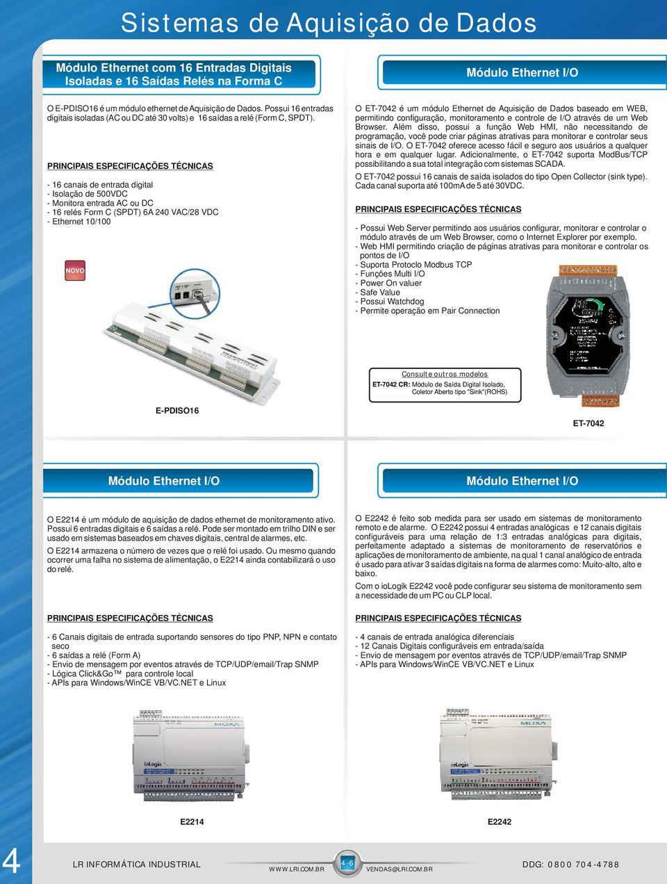 - 16 canais de entrada digital - Isolação de 500VDC - Monitora entrada AC ou DC - 16 relés Form C (SPDT) 6A 20 VAC/28 VDC - Ethernet 10/100 O ET-702 é um módulo Ethernet de Aquisição de Dados baseado