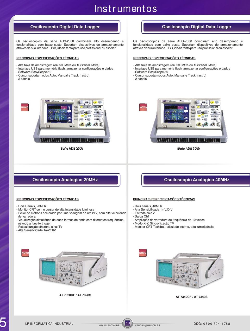 Os osciloscópios da série ADS-7000 combinam alto desempenho e funcionalidade com baixo custo.
