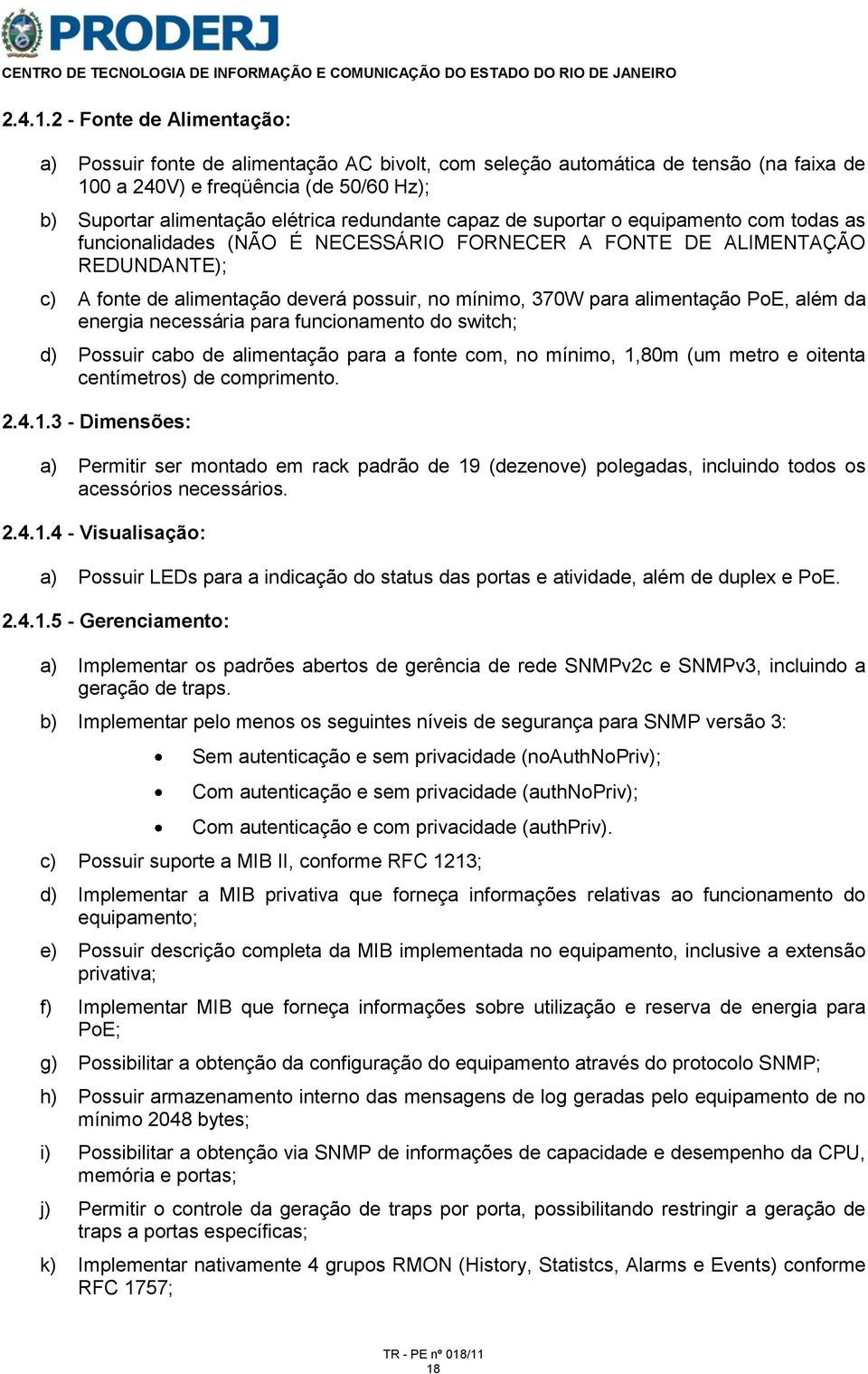 capaz de suportar o equipamento com todas as funcionalidades (NÃO É NECESSÁRIO FORNECER A FONTE DE ALIMENTAÇÃO REDUNDANTE); c) A fonte de alimentação deverá possuir, no mínimo, 370W para alimentação