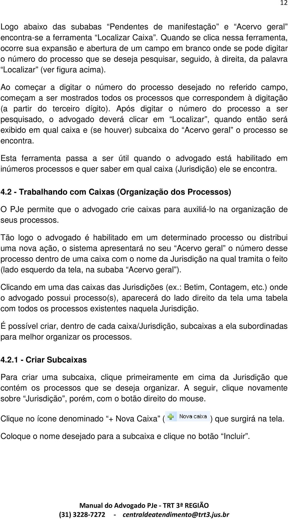 figura acima). Ao começar a digitar o número do processo desejado no referido campo, começam a ser mostrados todos os processos que correspondem à digitação (a partir do terceiro dígito).