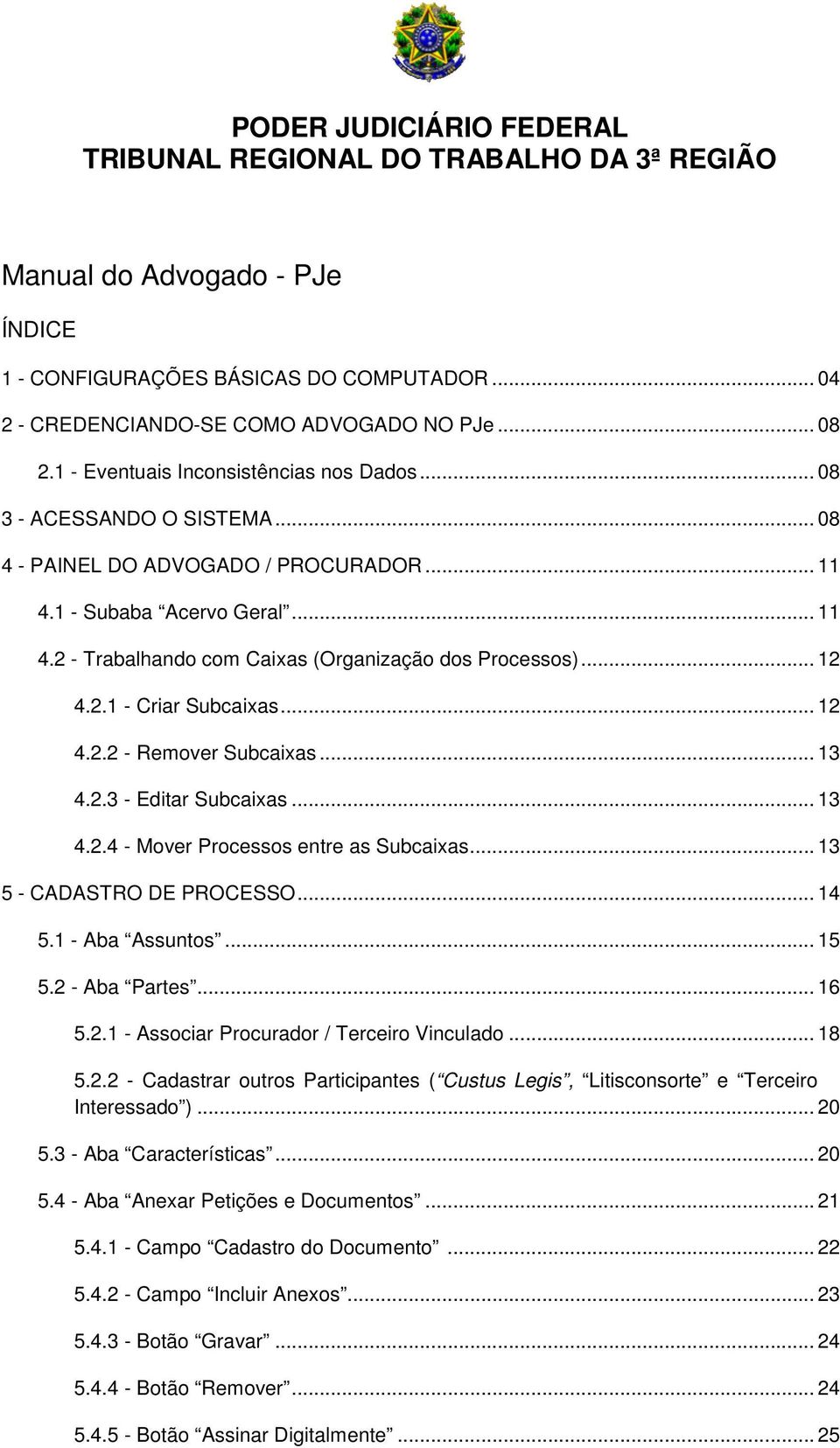 .. 12 4.2.1 - Criar Subcaixas... 12 4.2.2 - Remover Subcaixas... 13 4.2.3 - Editar Subcaixas... 13 4.2.4 - Mover Processos entre as Subcaixas... 13 5 - CADASTRO DE PROCESSO... 14 5.1 - Aba Assuntos.