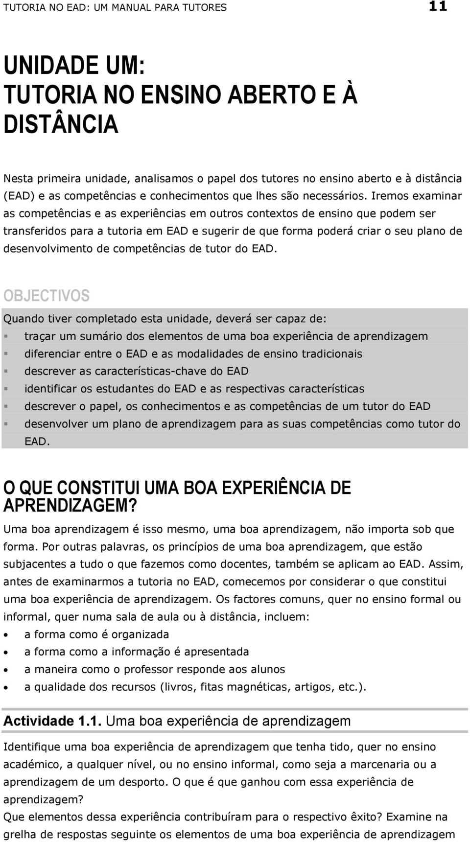 Iremos examinar as competências e as experiências em outros contextos de ensino que podem ser transferidos para a tutoria em EAD e sugerir de que forma poderá criar o seu plano de desenvolvimento de