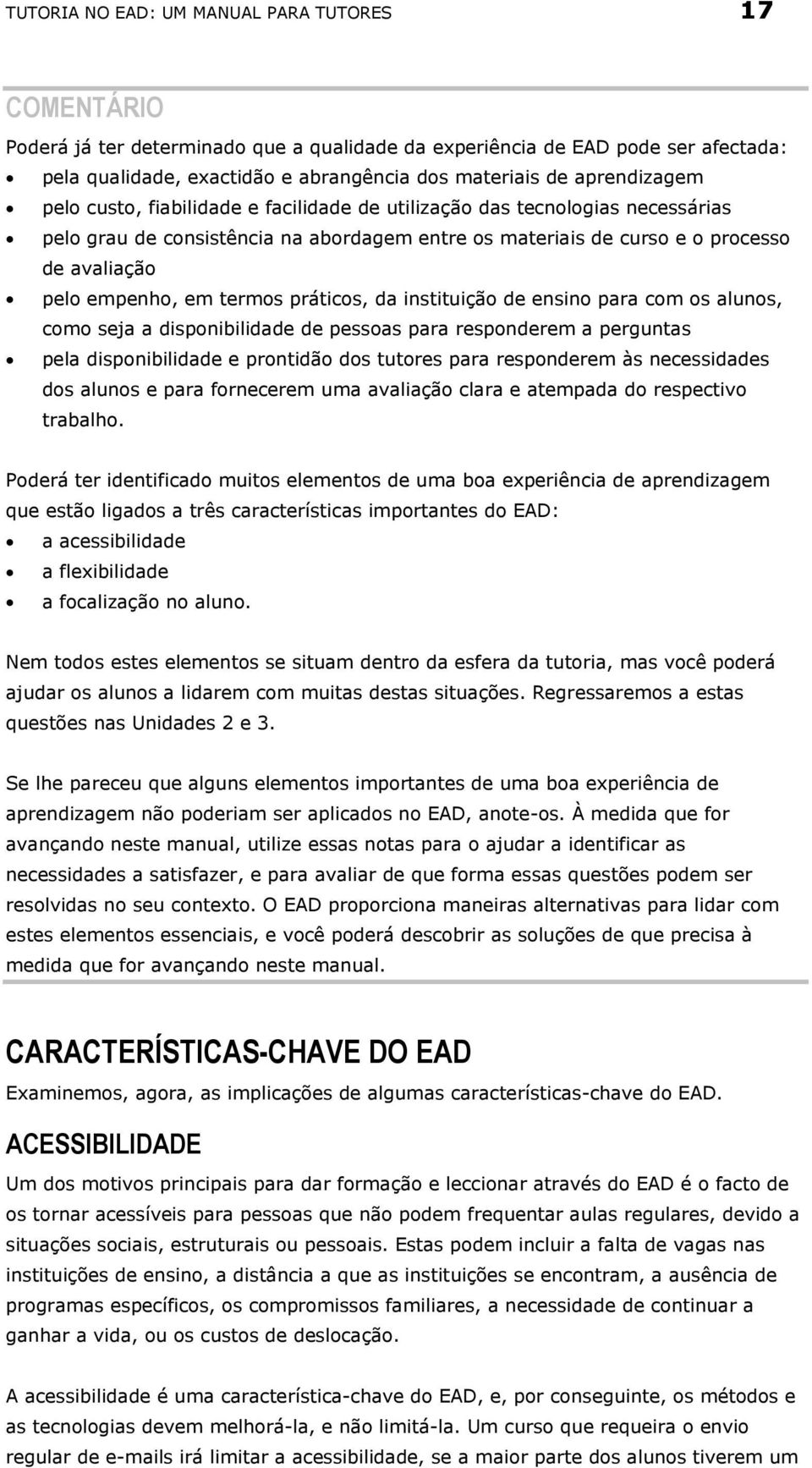 em termos práticos, da instituição de ensino para com os alunos, como seja a disponibilidade de pessoas para responderem a perguntas pela disponibilidade e prontidão dos tutores para responderem às