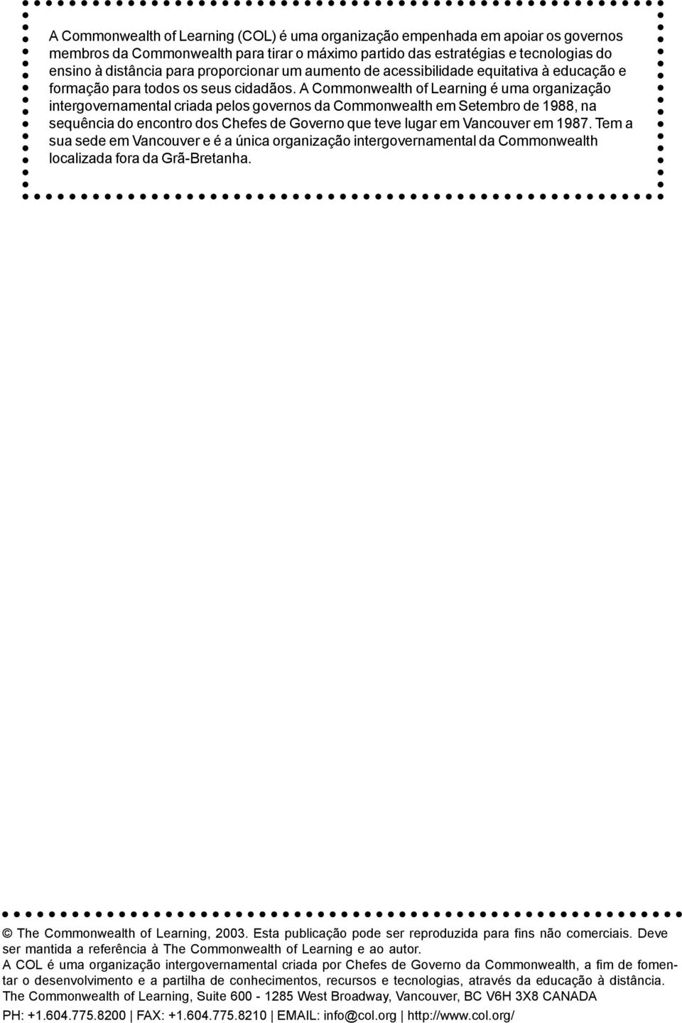 A Commonwealth of Learning é uma organização intergovernamental criada pelos governos da Commonwealth em Setembro de 1988, na sequência do encontro dos Chefes de Governo que teve lugar em Vancouver