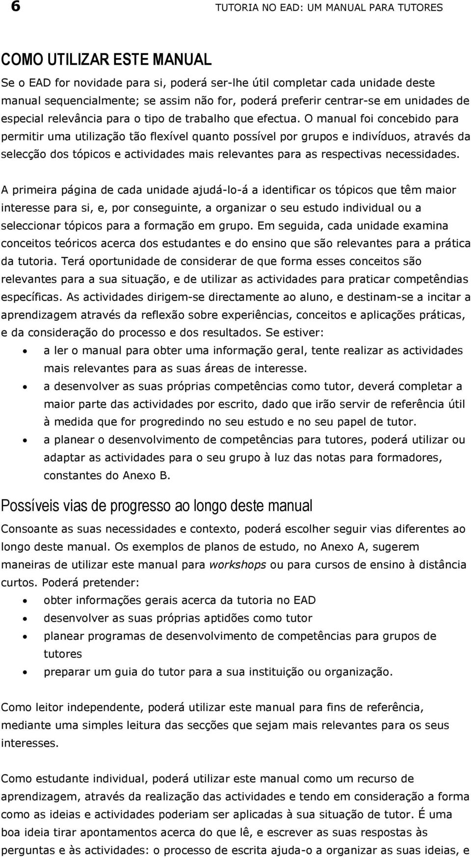 O manual foi concebido para permitir uma utilização tão flexível quanto possível por grupos e indivíduos, através da selecção dos tópicos e actividades mais relevantes para as respectivas