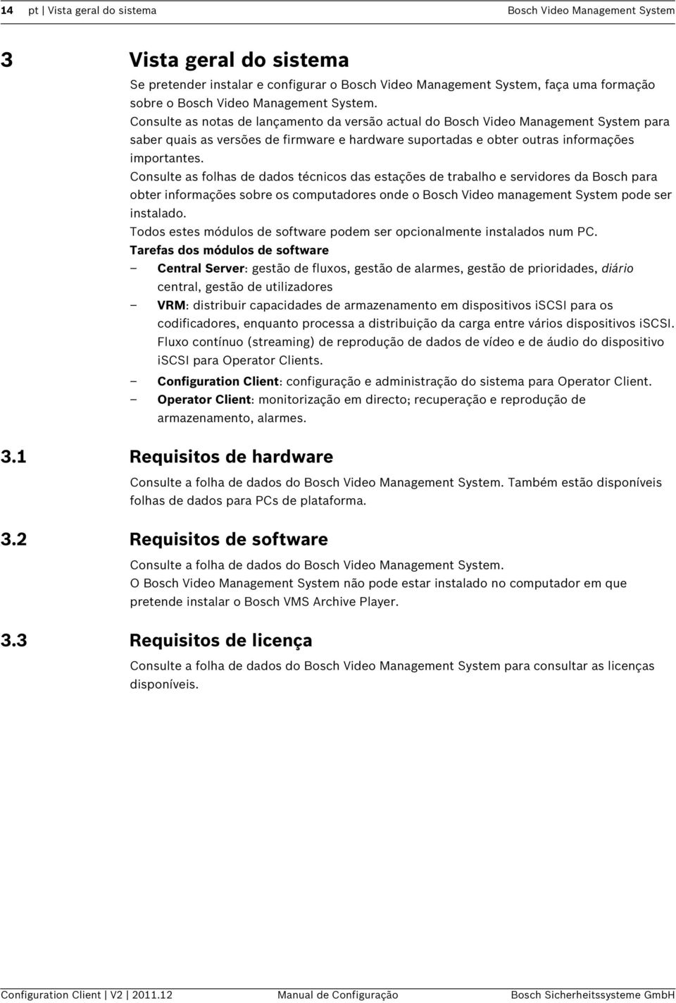 Consulte as notas de lançamento da versão actual do Bosch Video Management System para saber quais as versões de firmware e hardware suportadas e obter outras informações importantes.