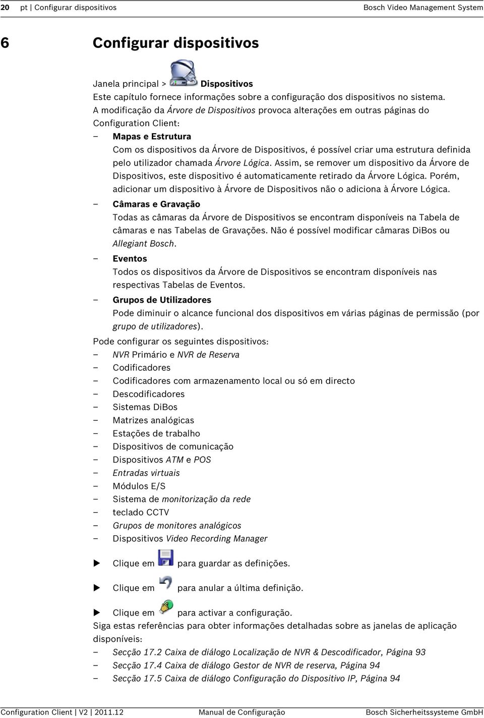 A modificação da Árvore de Dispositivos provoca alterações em outras páginas do Configuration Client: Mapas e Estrutura Com os dispositivos da Árvore de Dispositivos, é possível criar uma estrutura