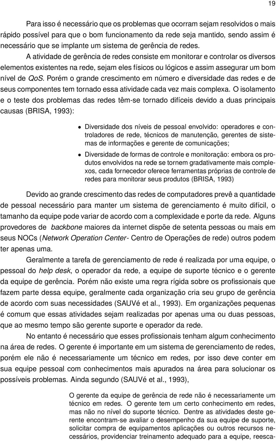 Porém o grande crescimento em número e diversidade das redes e de seus componentes tem tornado essa atividade cada vez mais complexa.