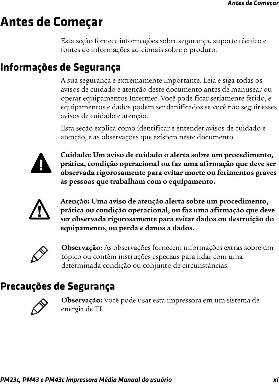 Você pode ficar seriamente ferido, e equipamentos e dados podem ser danificados se você não seguir esses avisos de cuidado e atenção.