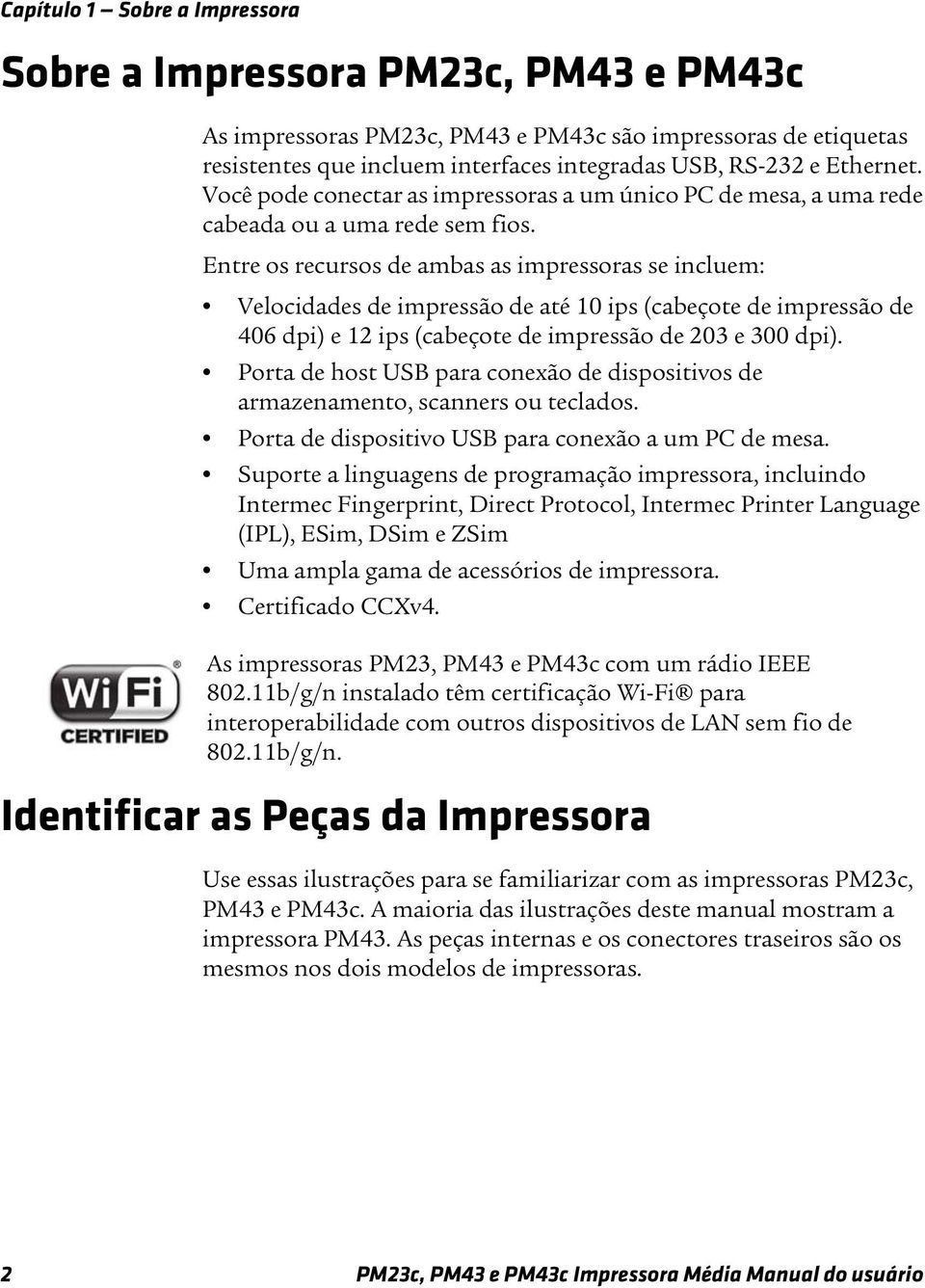 Entre os recursos de ambas as impressoras se incluem: Velocidades de impressão de até 10 ips (cabeçote de impressão de 406 dpi) e 12 ips (cabeçote de impressão de 203 e 300 dpi).