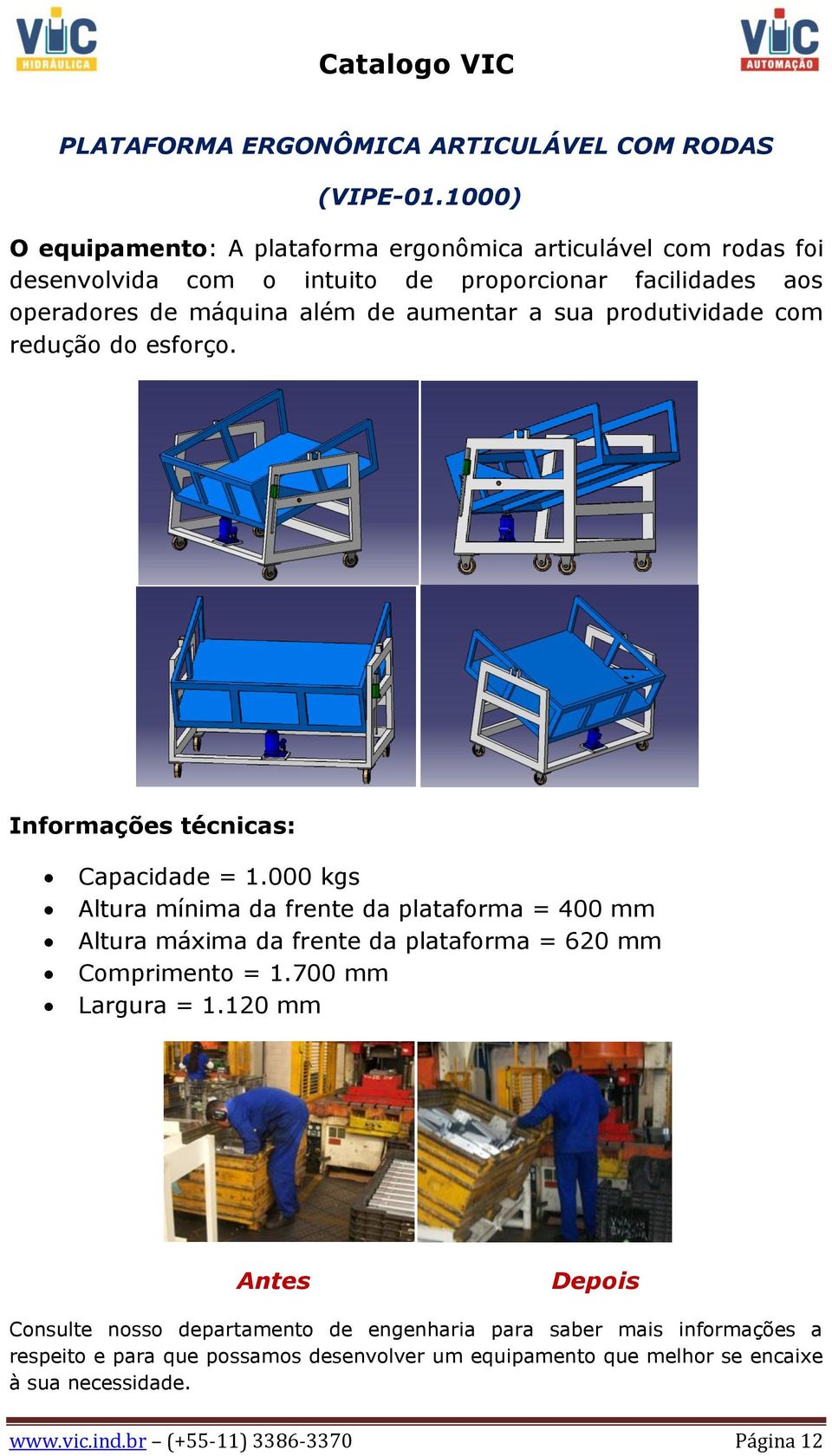 aos operadores de máquina além de aumentar a sua produtividade com redução do esforço. Informações técnicas: Capacidade = 1.