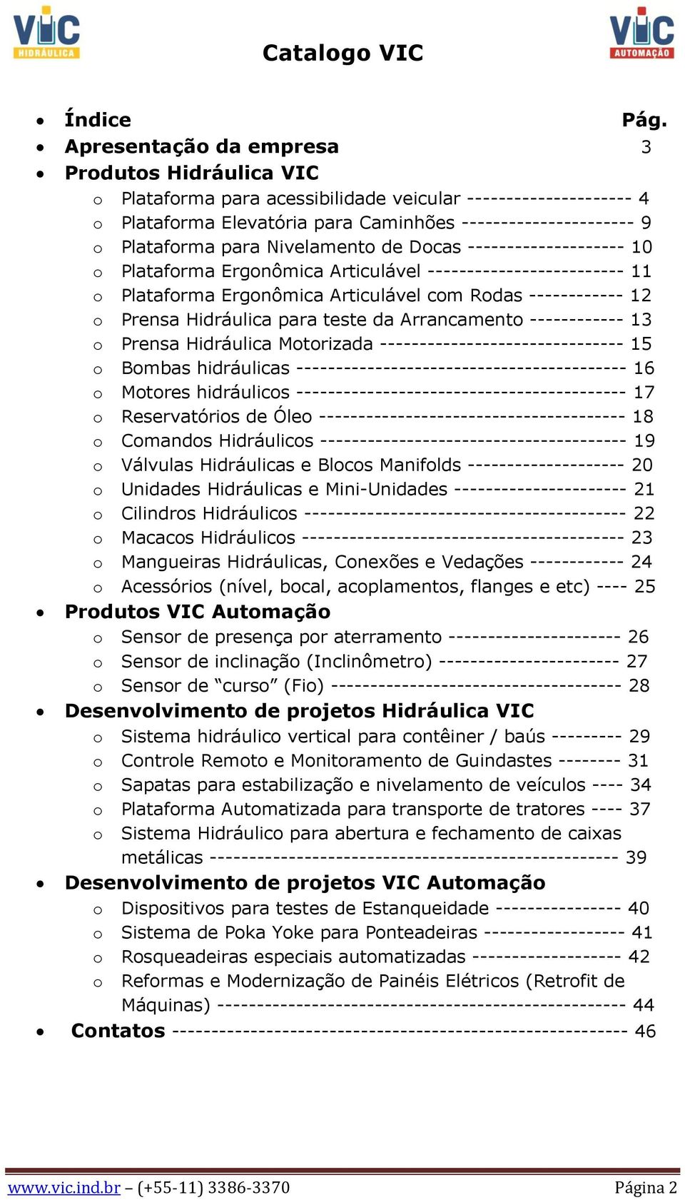 Nivelamento de Docas -------------------- 10 o Plataforma Ergonômica Articulável ------------------------- 11 o Plataforma Ergonômica Articulável com Rodas ------------ 12 o Prensa Hidráulica para