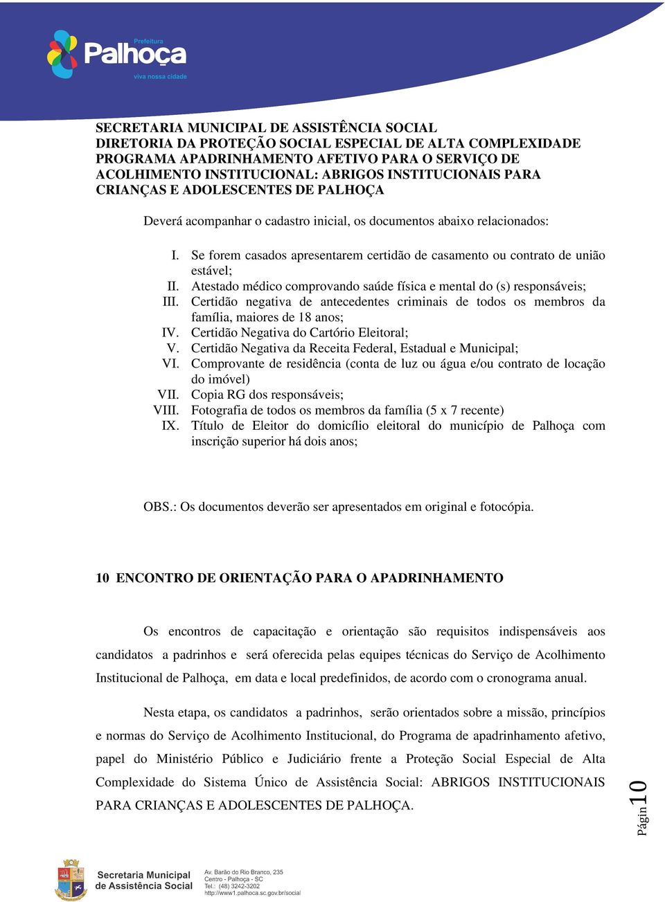 Certidão Negativa do Cartório Eleitoral; V. Certidão Negativa da Receita Federal, Estadual e Municipal; VI. Comprovante de residência (conta de luz ou água e/ou contrato de locação do imóvel) VII.