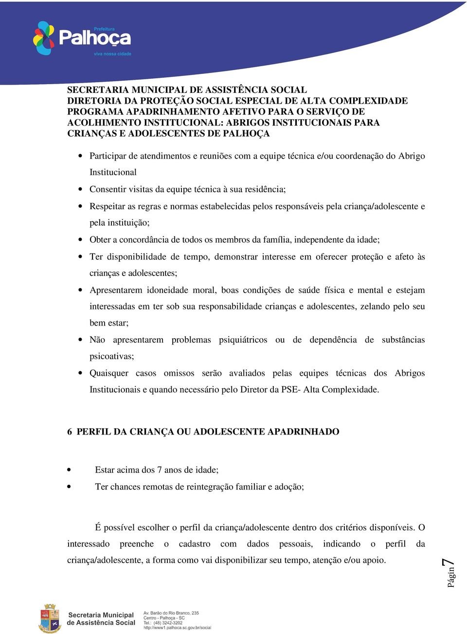 oferecer proteção e afeto às crianças e adolescentes; Apresentarem idoneidade moral, boas condições de saúde física e mental e estejam interessadas em ter sob sua responsabilidade crianças e