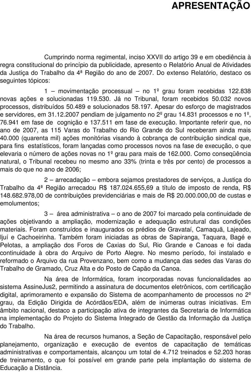 Já no Tribunal, foram recebidos 50.032 novos processos, distribuídos 50.489 e solucionados 58.197. Apesar do esforço de magistrados e servidores, em 31.12.2007 pendiam de julgamento no 2º grau 14.