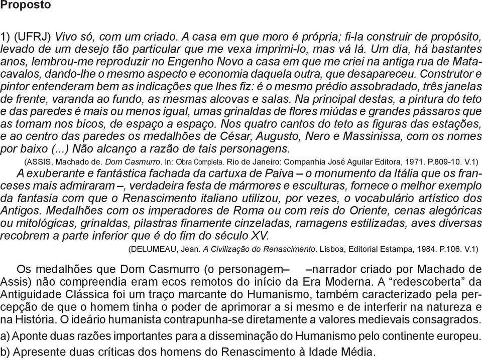 Construtor e pintor entenderam bem as indicações que lhes fiz: é o mesmo prédio assobradado, três janelas de frente, varanda ao fundo, as mesmas alcovas e salas.