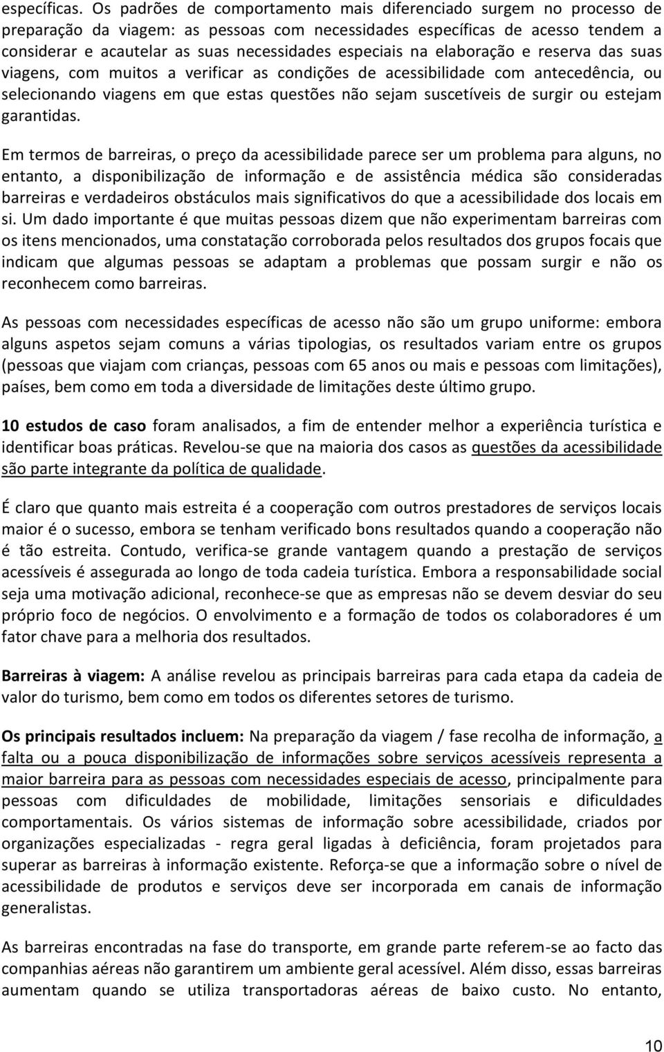 especiais na elaboração e reserva das suas viagens, com muitos a verificar as condições de acessibilidade com antecedência, ou selecionando viagens em que estas questões não sejam suscetíveis de