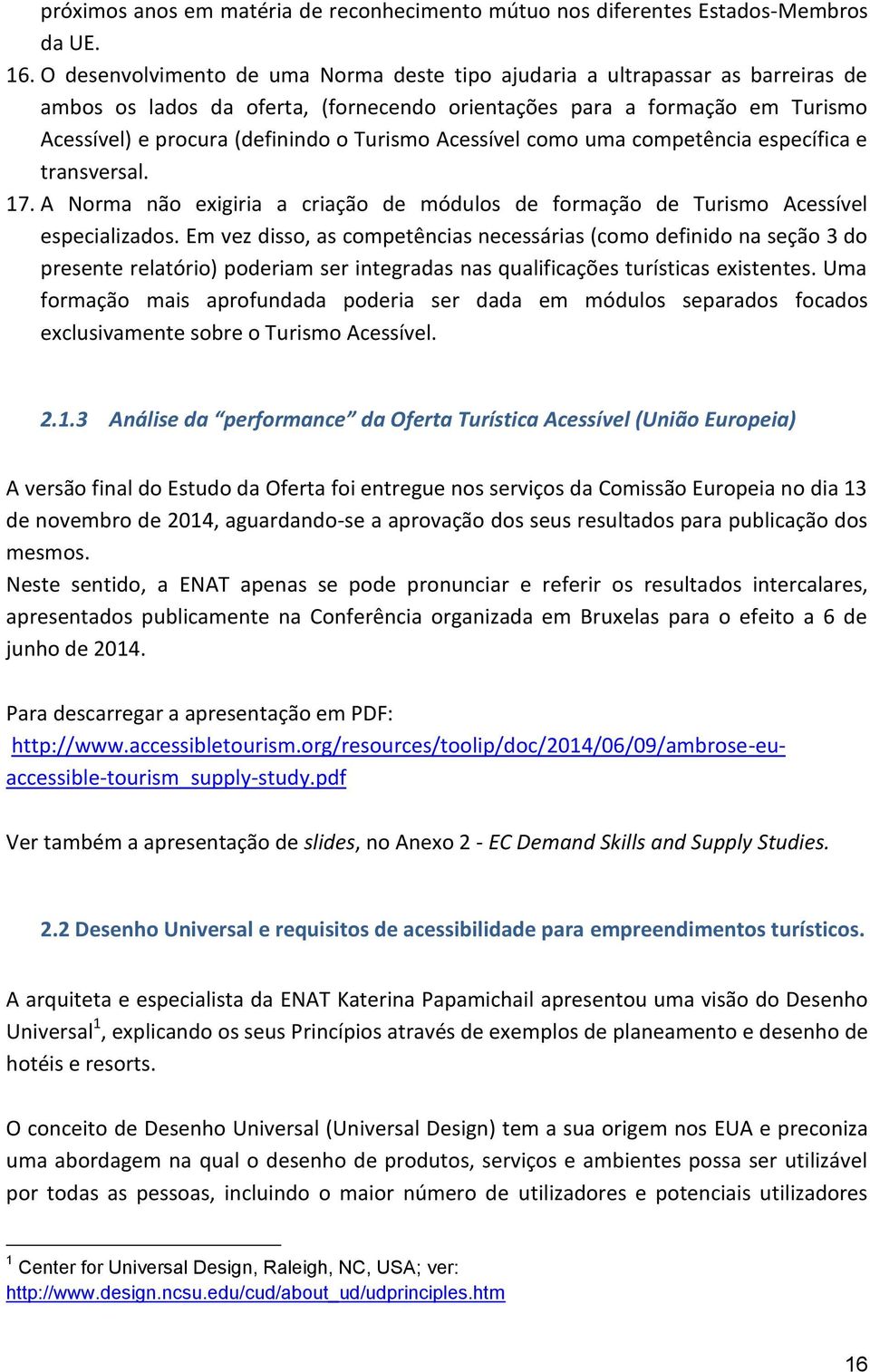 Acessível como uma competência específica e transversal. 17. A Norma não exigiria a criação de módulos de formação de Turismo Acessível especializados.