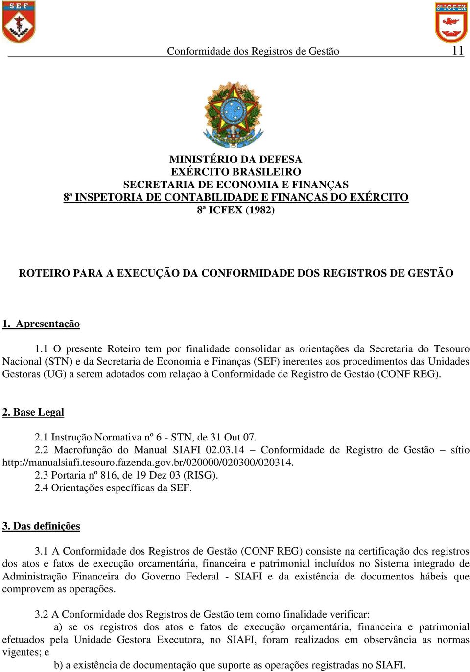 1 O presente Roteiro tem por finalidade consolidar as orientações da Secretaria do Tesouro Nacional (STN) e da Secretaria de Economia e Finanças (SEF) inerentes aos procedimentos das Unidades