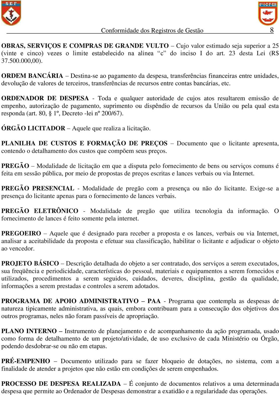 ORDEM BANCÁRIA Destina-se ao pagamento da despesa, transferências financeiras entre unidades, devolução de valores de terceiros, transferências de recursos entre contas bancárias, etc.