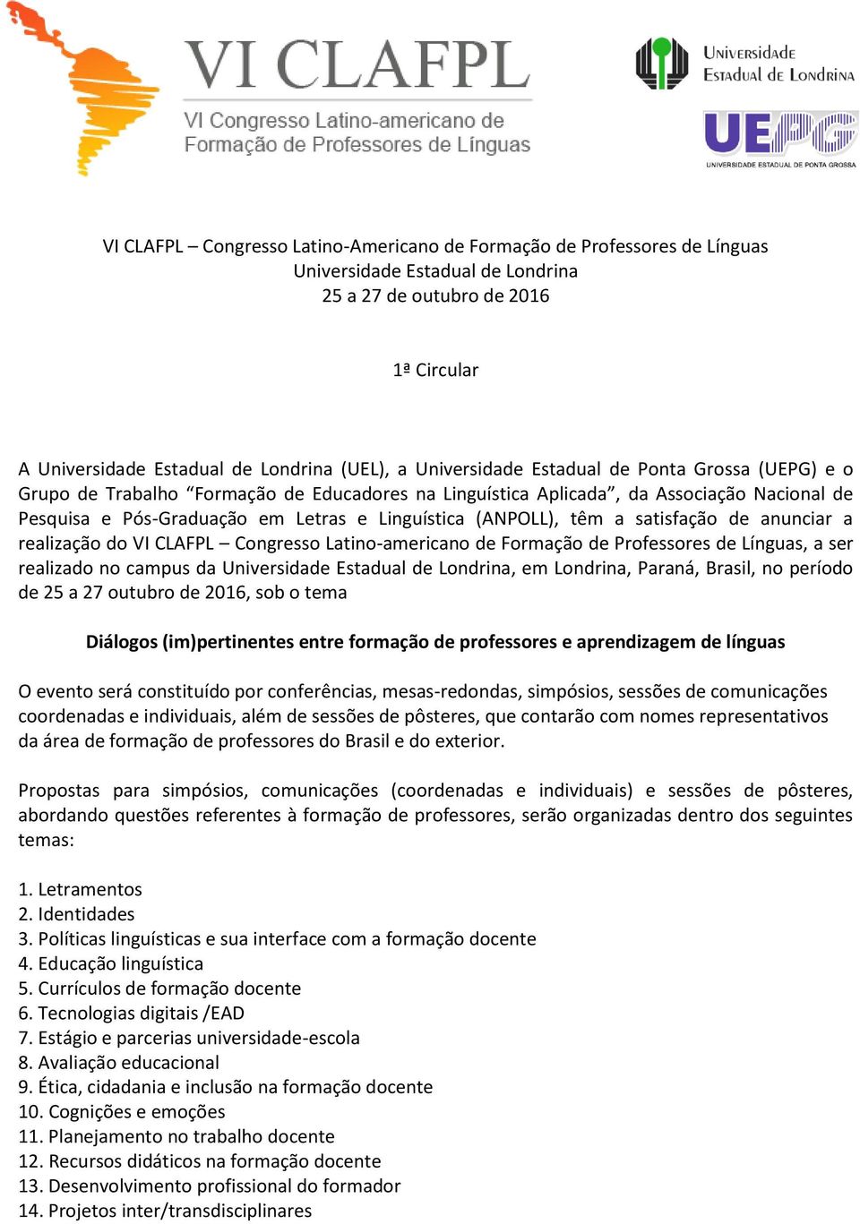 têm a satisfação de anunciar a realização do VI CLAFPL Congresso Latino-americano de Formação de Professores de Línguas, a ser realizado no campus da Universidade Estadual de Londrina, em Londrina,